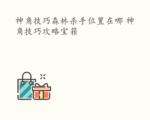 神角技巧森林杀手位置在哪 神角技巧攻略宝箱