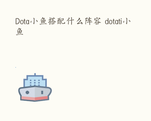 Dota小鱼搭配什么阵容 dotati小鱼