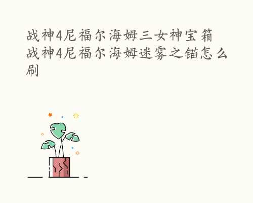 战神4尼福尔海姆三女神宝箱 战神4尼福尔海姆迷雾之锚怎么刷