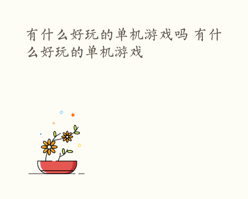 有什么好玩的单机游戏吗 有什么好玩的单机游戏