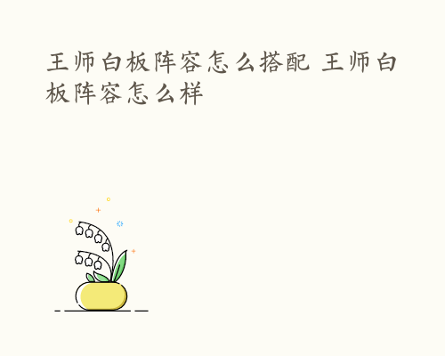 王师白板阵容怎么搭配 王师白板阵容怎么样