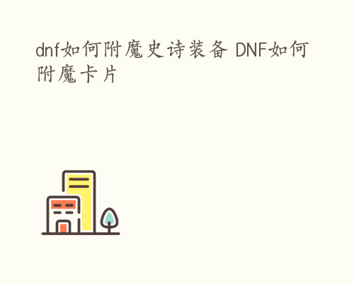 dnf如何附魔史诗装备 DNF如何附魔卡片