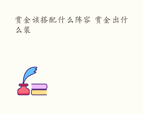 赏金该搭配什么阵容 赏金出什么装