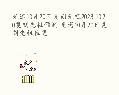 光遇10月20日复刻先祖2023 10.20复刻先祖预测 光遇10月20日复刻先祖位置