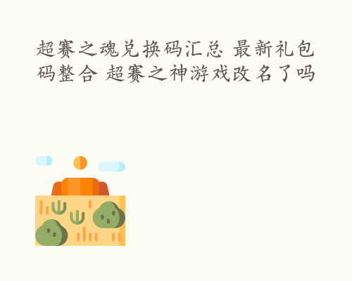 超赛之魂兑换码汇总 最新礼包码整合 超赛之神游戏改名了吗