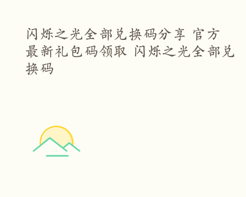 闪烁之光全部兑换码分享 官方最新礼包码领取 闪烁之光全部兑换码