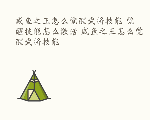 咸鱼之王怎么觉醒武将技能 觉醒技能怎么激活 咸鱼之王怎么觉醒武将技能