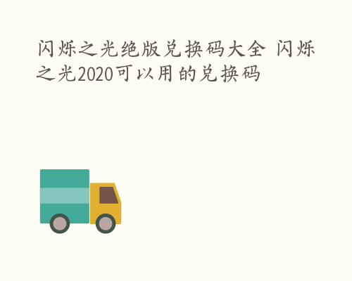 闪烁之光绝版兑换码大全 闪烁之光2020可以用的兑换码