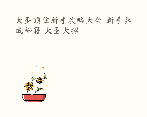 大圣顶住新手攻略大全 新手养成秘籍 大圣大招