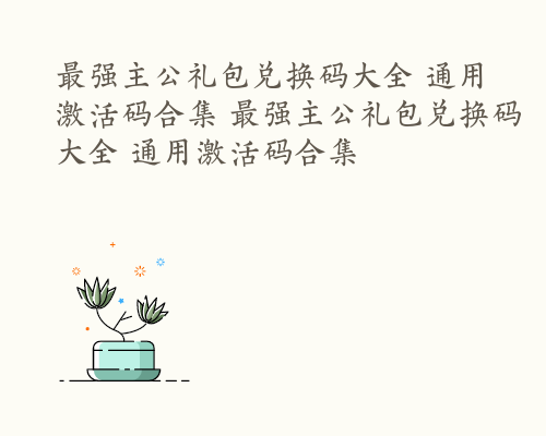 最强主公礼包兑换码大全 通用激活码合集 最强主公礼包兑换码大全 通用激活码合集