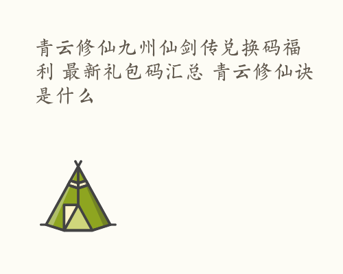 青云修仙九州仙剑传兑换码福利 最新礼包码汇总 青云修仙诀是什么