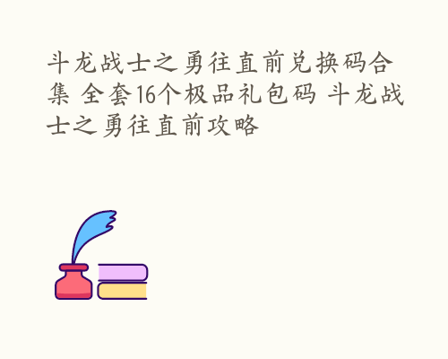 斗龙战士之勇往直前兑换码合集 全套16个极品礼包码 斗龙战士之勇往直前攻略