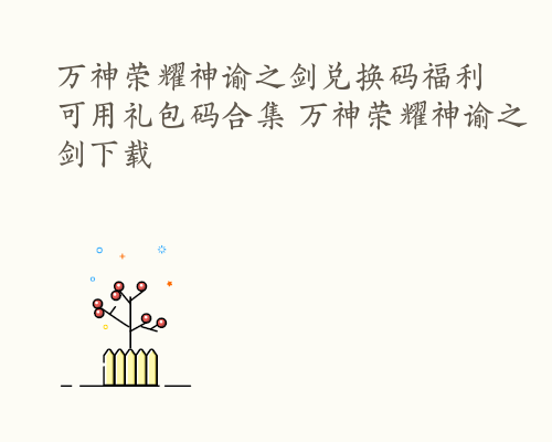 万神荣耀神谕之剑兑换码福利 可用礼包码合集 万神荣耀神谕之剑下载