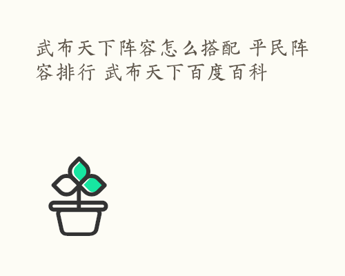 武布天下阵容怎么搭配 平民阵容排行 武布天下百度百科