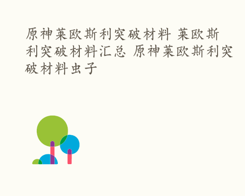 原神莱欧斯利突破材料 莱欧斯利突破材料汇总 原神莱欧斯利突破材料虫子