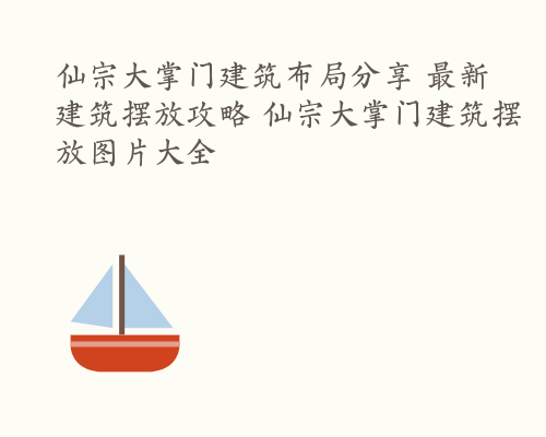 仙宗大掌门建筑布局分享 最新建筑摆放攻略 仙宗大掌门建筑摆放图片大全