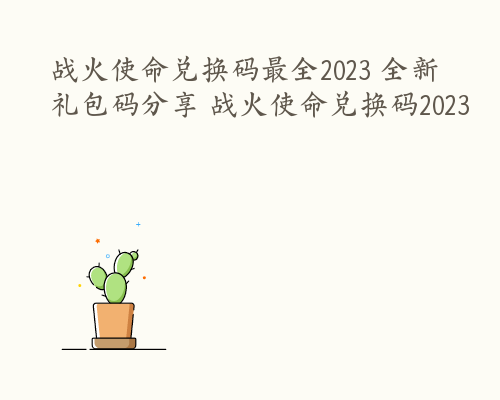 战火使命兑换码最全2023 全新礼包码分享 战火使命兑换码2023