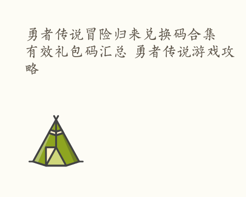 勇者传说冒险归来兑换码合集 有效礼包码汇总 勇者传说游戏攻略