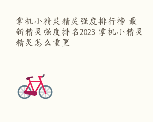 掌机小精灵精灵强度排行榜 最新精灵强度排名2023 掌机小精灵精灵怎么重置