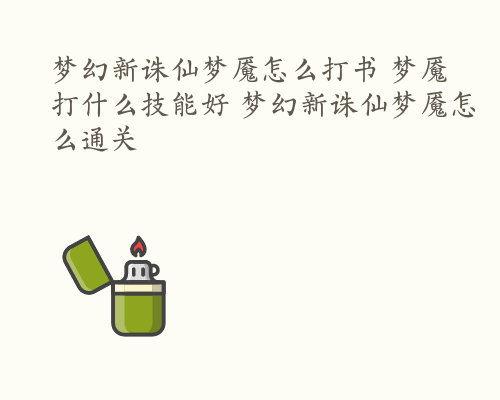 梦幻新诛仙梦魇怎么打书 梦魇打什么技能好 梦幻新诛仙梦魇怎么通关