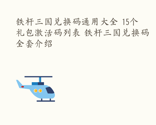 铁杆三国兑换码通用大全 15个礼包激活码列表 铁杆三国兑换码全套介绍