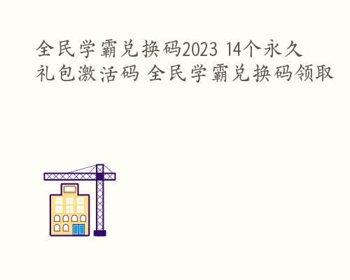 全民学霸兑换码2023 14个永久礼包激活码 全民学霸兑换码领取