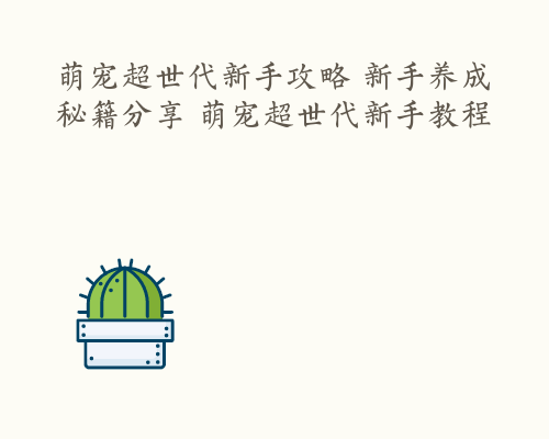 萌宠超世代新手攻略 新手养成秘籍分享 萌宠超世代新手教程