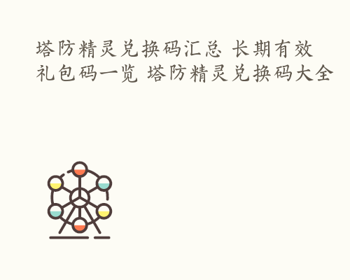 塔防精灵兑换码汇总 长期有效礼包码一览 塔防精灵兑换码大全