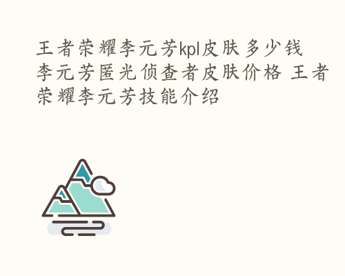 王者荣耀李元芳kpl皮肤多少钱 李元芳匿光侦查者皮肤价格 王者荣耀李元芳技能介绍