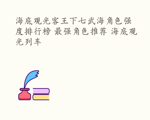 海底观光客王下七武海角色强度排行榜 最强角色推荐 海底观光列车