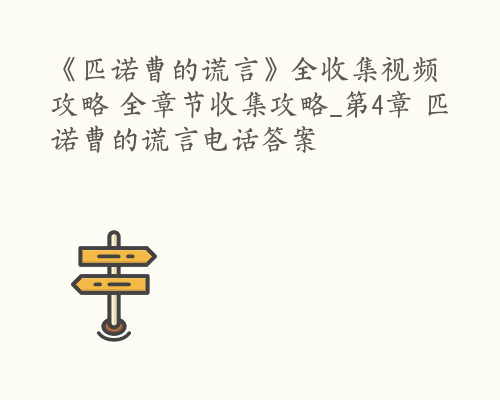 《匹诺曹的谎言》全收集视频攻略 全章节收集攻略_第4章 匹诺曹的谎言电话答案