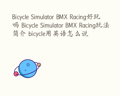 Bicycle Simulator BMX Racing好玩吗 Bicycle Simulator BMX Racing玩法简介 bicycle用英语怎么说