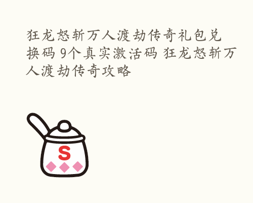 狂龙怒斩万人渡劫传奇礼包兑换码 9个真实激活码 狂龙怒斩万人渡劫传奇攻略