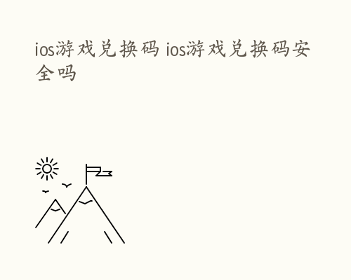 ios游戏兑换码 ios游戏兑换码安全吗