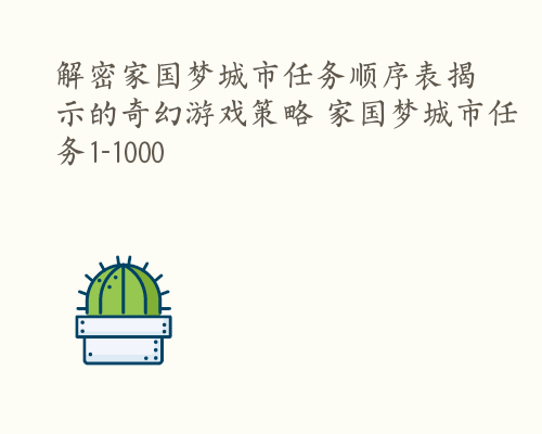 解密家国梦城市任务顺序表揭示的奇幻游戏策略 家国梦城市任务1-1000