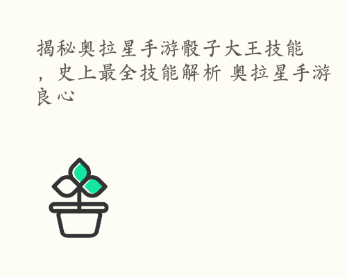 揭秘奥拉星手游骰子大王技能，史上最全技能解析 奥拉星手游良心