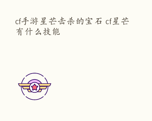 cf手游星芒击杀的宝石 cf星芒有什么技能