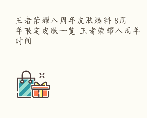 王者荣耀八周年皮肤爆料 8周年限定皮肤一览 王者荣耀八周年时间