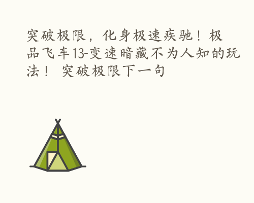 突破极限，化身极速疾驰！极品飞车13-变速暗藏不为人知的玩法！ 突破极限下一句