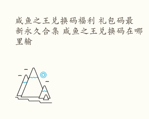 咸鱼之王兑换码福利 礼包码最新永久合集 咸鱼之王兑换码在哪里输