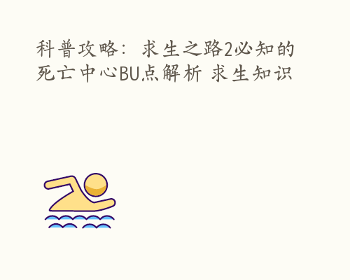 科普攻略：求生之路2必知的死亡中心BU点解析 求生知识