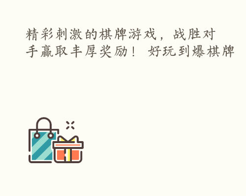 精彩刺激的棋牌游戏，战胜对手赢取丰厚奖励！ 好玩到爆棋牌