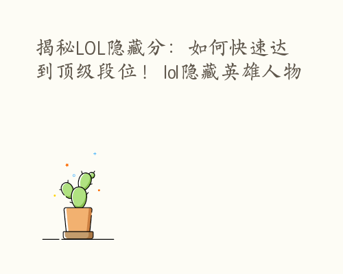 揭秘LOL隐藏分：如何快速达到顶级段位！ lol隐藏英雄人物