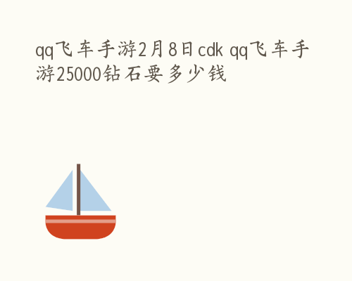 qq飞车手游2月8日cdk qq飞车手游25000钻石要多少钱