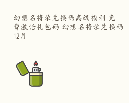 幻想名将录兑换码高级福利 免费激活礼包码 幻想名将录兑换码12月