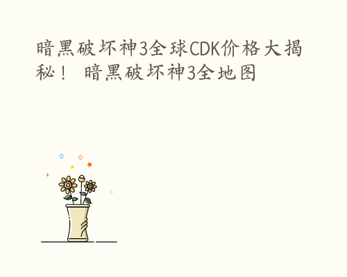 暗黑破坏神3全球CDK价格大揭秘！ 暗黑破坏神3全地图