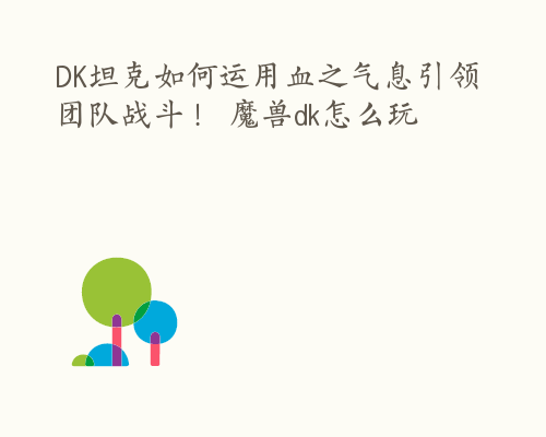 DK坦克如何运用血之气息引领团队战斗！ 魔兽dk怎么玩