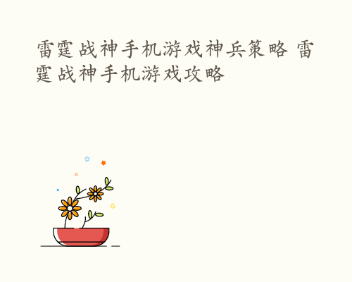 雷霆战神手机游戏神兵策略 雷霆战神手机游戏攻略