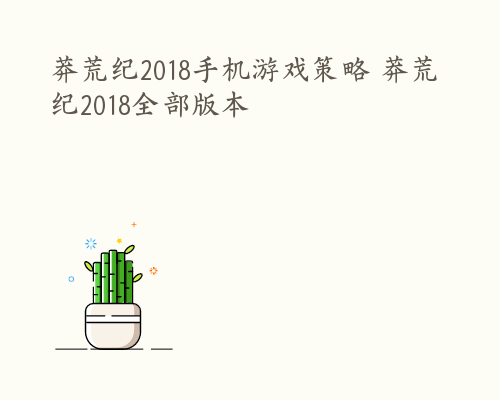 莽荒纪2018手机游戏策略 莽荒纪2018全部版本