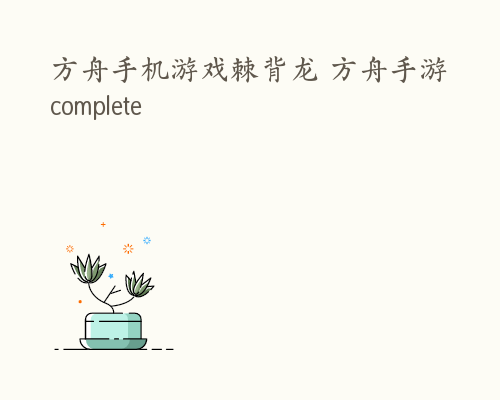 方舟手机游戏棘背龙 方舟手游complete